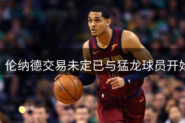 伦纳德交易未定已与猛龙球员开始合练