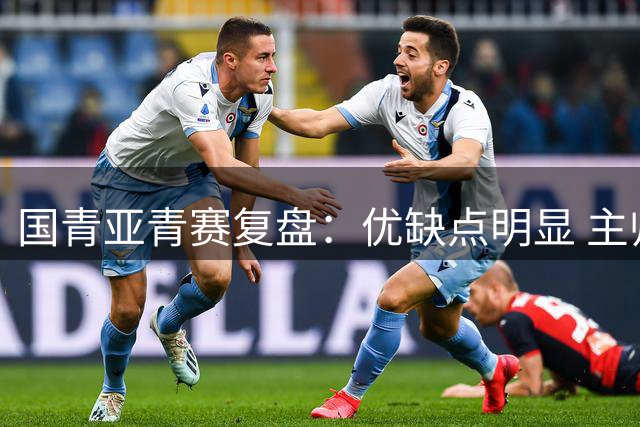 国青亚青赛复盘：优缺点明显 主帅唯有一点失算