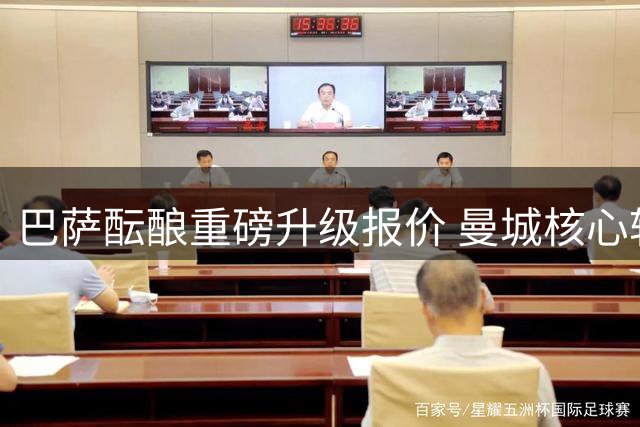 巴萨酝酿重磅升级报价 曼城核心转会谈判现重大突破