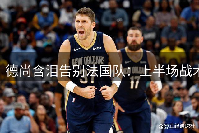 德尚含泪告别法国队：上半场战术失误致败 25年蓝衣生涯画句点