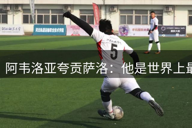 阿韦洛亚夸贡萨洛：他是世界上最优秀前锋之一，前途不可限量